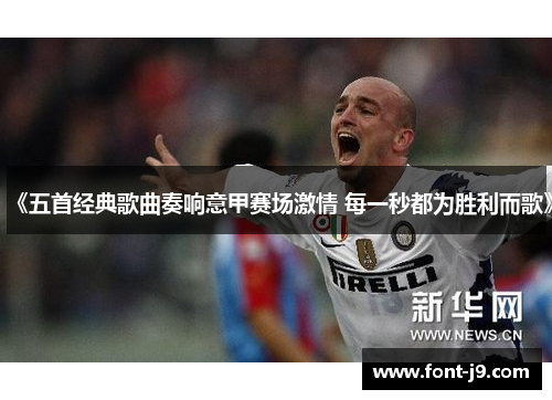 《五首经典歌曲奏响意甲赛场激情 每一秒都为胜利而歌》 《五首经典歌曲奏响意甲赛场激情 每一秒都为胜利而歌》
