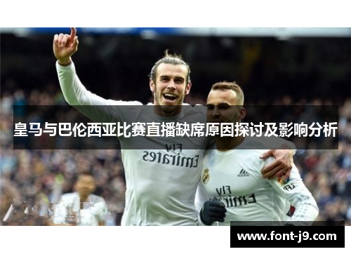 皇马与巴伦西亚比赛直播缺席原因探讨及影响分析