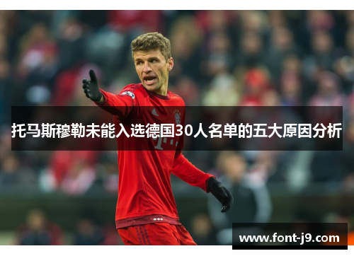 托马斯穆勒未能入选德国30人名单的五大原因分析