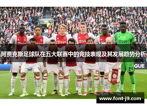 阿贾克斯足球队在五大联赛中的竞技表现及其发展趋势分析 阿贾克斯足球队在五大联赛中的竞技表现及其发展趋势分析