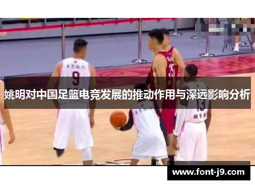 姚明对中国足篮电竞发展的推动作用与深远影响分析