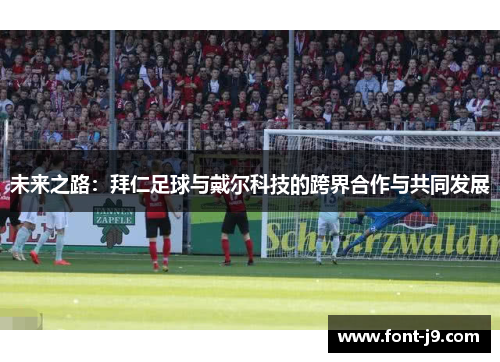 未来之路：拜仁足球与戴尔科技的跨界合作与共同发展