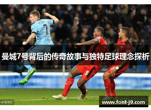 曼城7号背后的传奇故事与独特足球理念探析