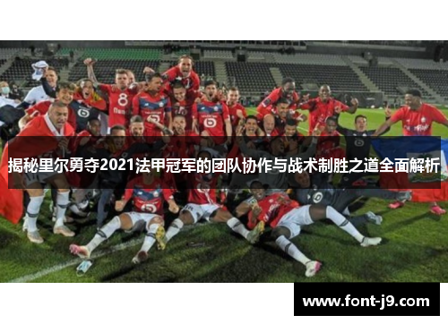 揭秘里尔勇夺2021法甲冠军的团队协作与战术制胜之道全面解析