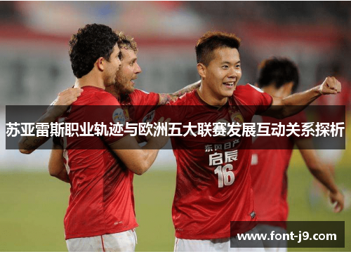 苏亚雷斯职业轨迹与欧洲五大联赛发展互动关系探析
