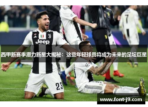 西甲新赛季潜力新星大揭秘:这些年轻球员将成为未来的足坛巨星 西甲新赛季潜力新星大揭秘:这些年轻球员将成为未来的足坛巨星