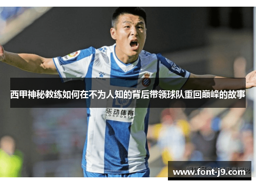 西甲神秘教练如何在不为人知的背后带领球队重回巅峰的故事 西甲神秘教练如何在不为人知的背后带领球队重回巅峰的故事