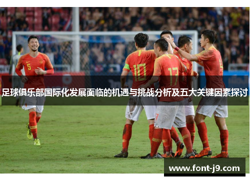 足球俱乐部国际化发展面临的机遇与挑战分析及五大关键因素探讨