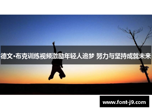 德文·布克训练视频激励年轻人追梦 努力与坚持成就未来 德文·布克训练视频激励年轻人追梦 努力与坚持成就未来