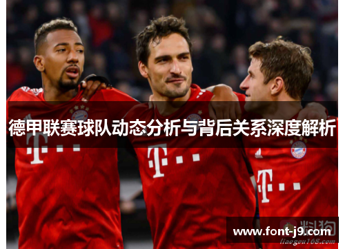 德甲联赛球队动态分析与背后关系深度解析 德甲联赛球队动态分析与背后关系深度解析