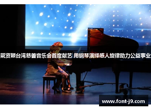 戴资颖台湾慈善音乐会首度献艺 用钢琴演绎感人旋律助力公益事业