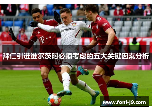 拜仁引进维尔茨时必须考虑的五大关键因素分析