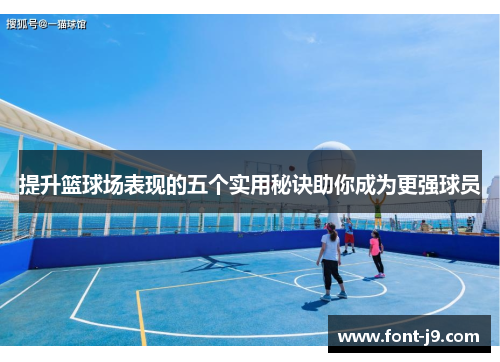 提升篮球场表现的五个实用秘诀助你成为更强球员 提升篮球场表现的五个实用秘诀助你成为更强球员