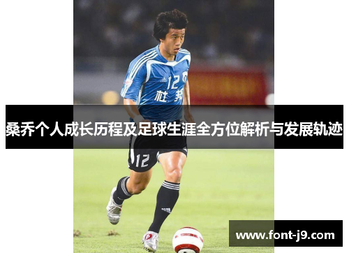 桑乔个人成长历程及足球生涯全方位解析与发展轨迹