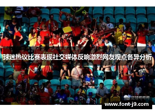 球迷热议比赛表现社交媒体反响激烈网友观点各异分析