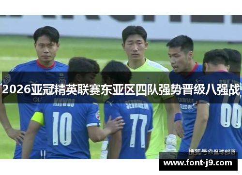 2026亚冠精英联赛东亚区四队强势晋级八强战