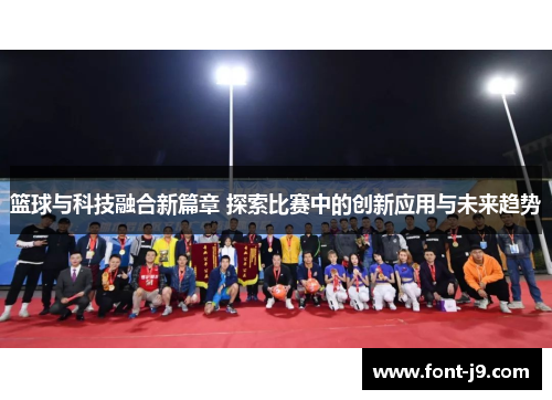 篮球与科技融合新篇章 探索比赛中的创新应用与未来趋势