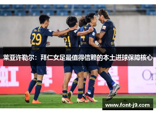 莱亚许勒尔:拜仁女足最值得信赖的本土进球保障核心 莱亚许勒尔:拜仁女足最值得信赖的本土进球保障核心