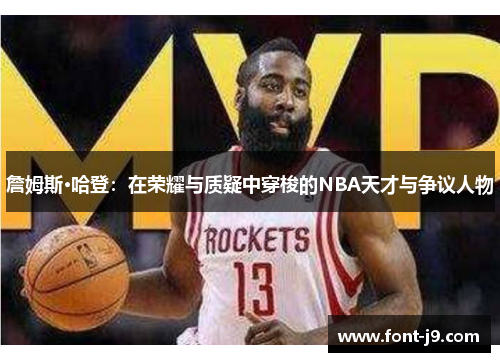 詹姆斯·哈登：在荣耀与质疑中穿梭的NBA天才与争议人物