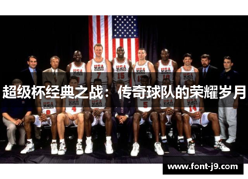 超级杯经典之战:传奇球队的荣耀岁月 超级杯经典之战:传奇球队的荣耀岁月