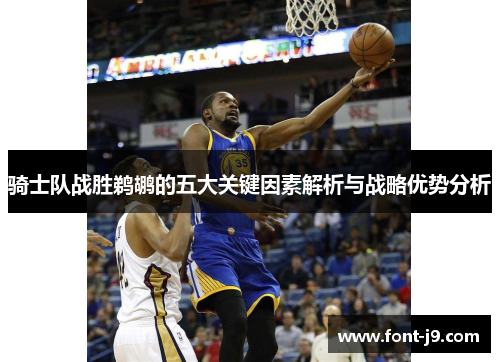 骑士队战胜鹈鹕的五大关键因素解析与战略优势分析